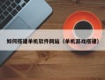 泉州如何搭建单机软件网站（单机游戏搭建）