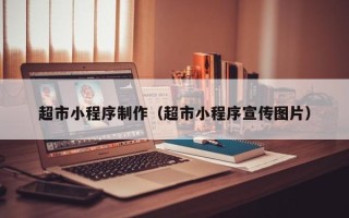 泉州超市小程序制作（超市小程序宣传图片）